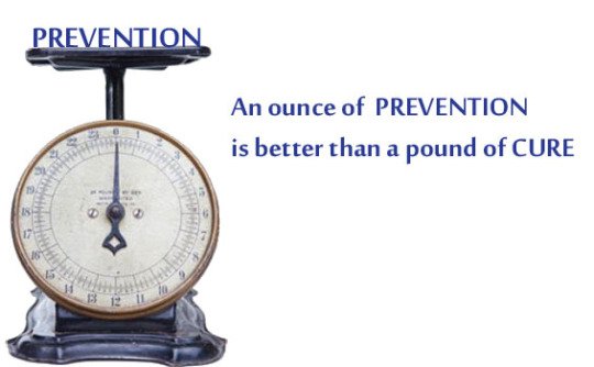 A pound of prevention is better than pound of cure